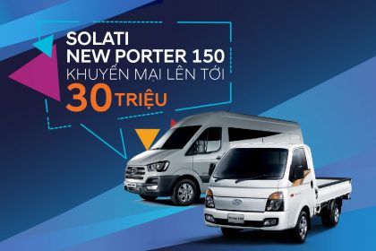 Giảm Giá Đến 30 Triệu Cho Solati và New Porter 150 Tại Hyundaisg!